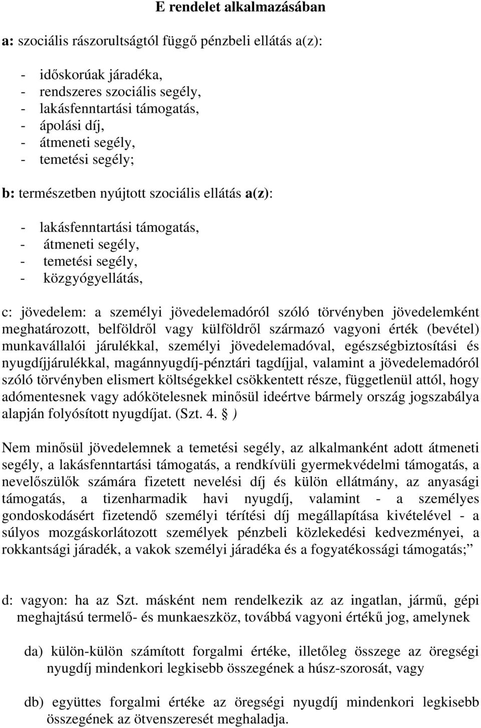 jövedelemadóról szóló törvényben jövedelemként meghatározott, belföldről vagy külföldről származó vagyoni érték (bevétel) munkavállalói járulékkal, személyi jövedelemadóval, egészségbiztosítási és