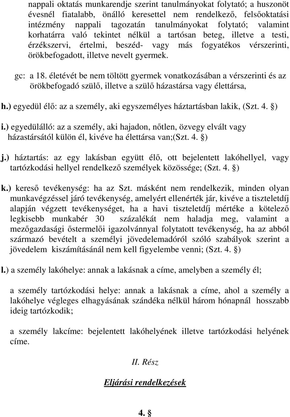 életévét be nem töltött gyermek vonatkozásában a vérszerinti és az örökbefogadó szülő, illetve a szülő házastársa vagy élettársa, h.