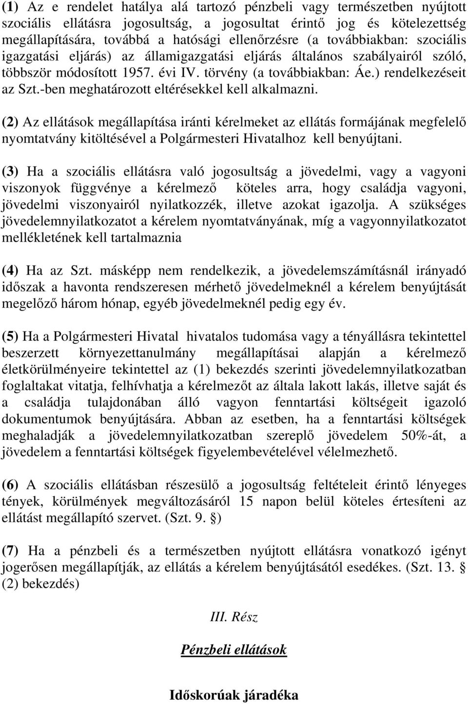 -ben meghatározott eltérésekkel kell alkalmazni. (2) Az ellátások megállapítása iránti kérelmeket az ellátás formájának megfelelő nyomtatvány kitöltésével a Polgármesteri Hivatalhoz kell benyújtani.