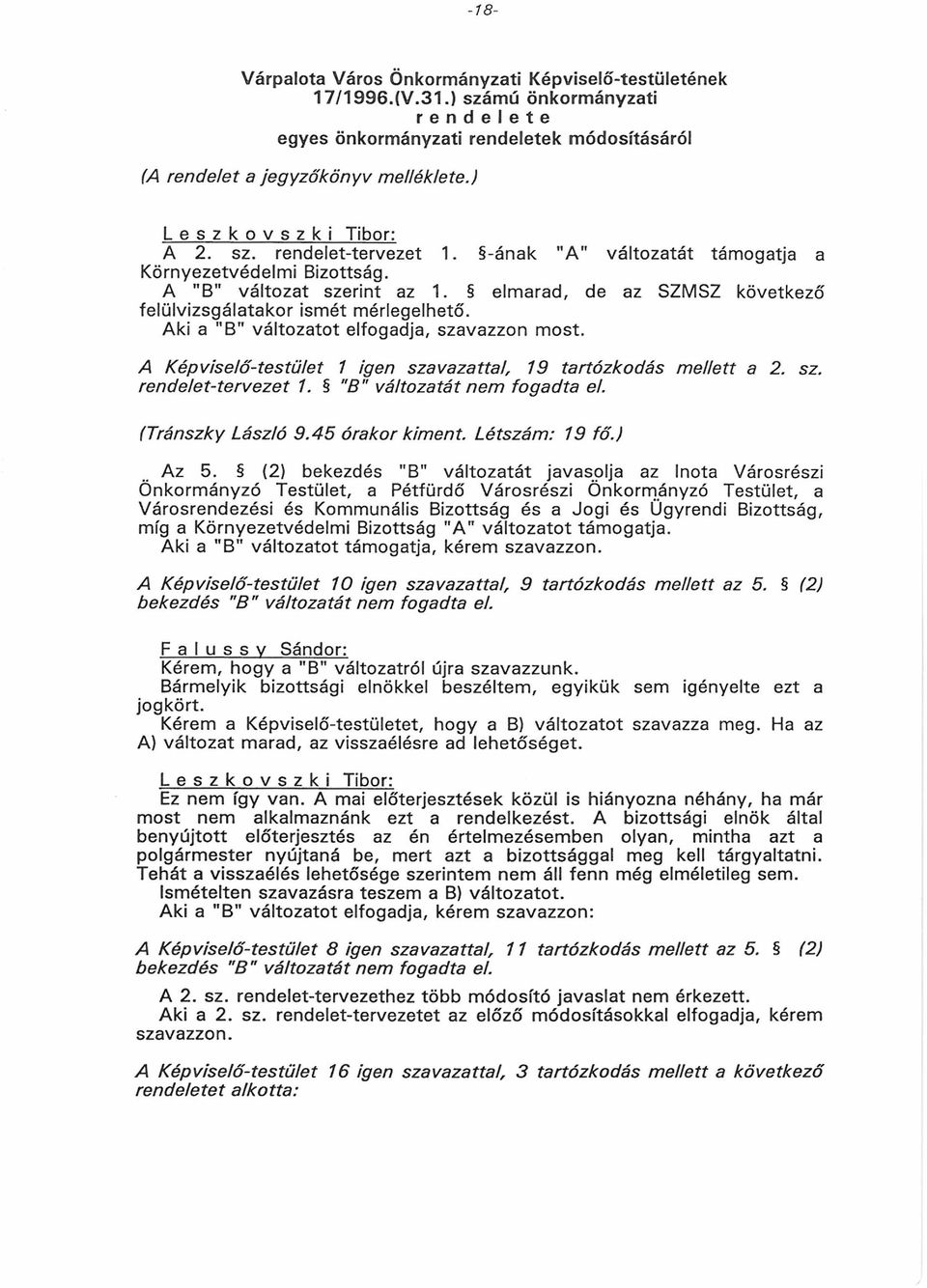 elmarad, de az SZMSZ következő felülvizsgálatakor ismét mérlegelhető. A ki a "B" változatot elfogadja, szavazzon m ost. A Képviselőtestület 1 igen szavazattal, 19 tartózkodás m ellett a 2. sz. rendelettervezet 1.