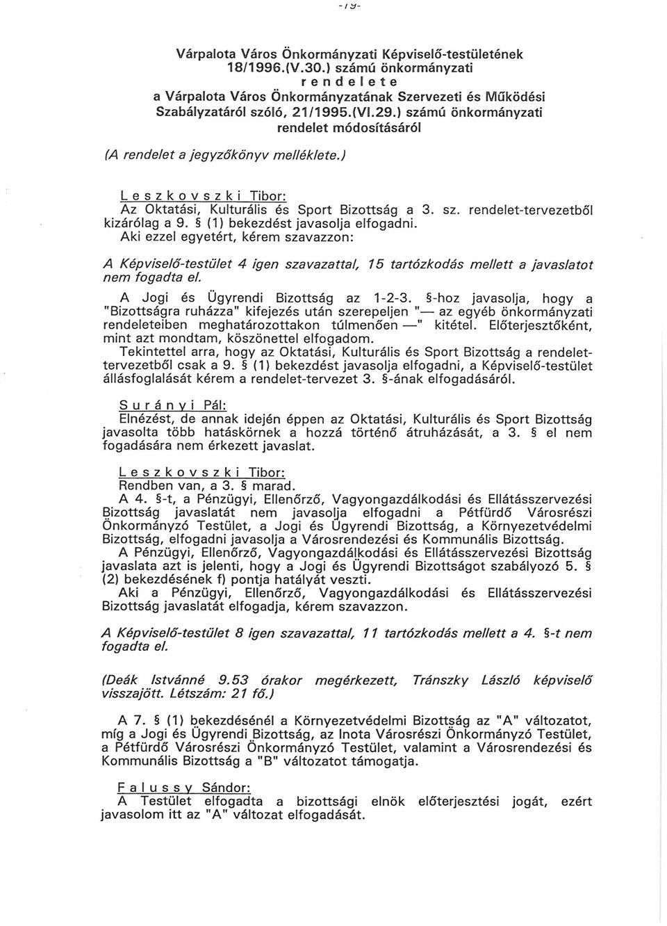 (1) bekezdést javasolja elfogadni. Aki ezzel egyetért, kérem szavazzon: A K épviselőtestület 4 igen s z a v a z a t t a l 15 tartózkodás m e lle tt a ja v a s la to t nem fogadta el.