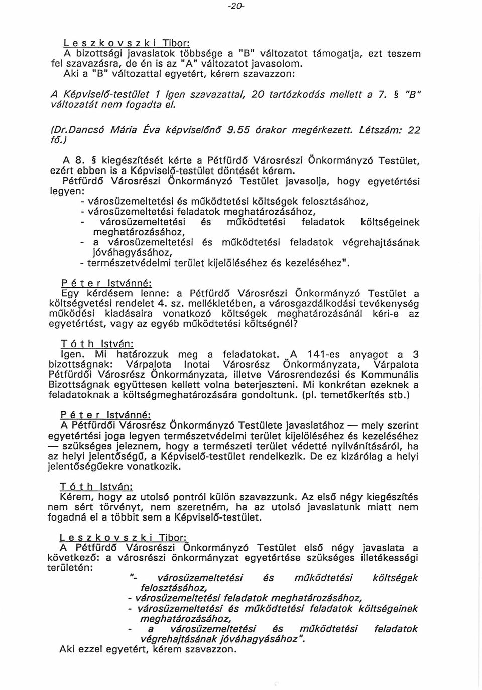 5 5 órakor megérkezett. Létszám: 22 fő.) A 8. kiegészítését kérte a Pétfürdő Városrészi Önkormányzó Testület, ezért ebben is a Képviselőtestület döntését kérem.