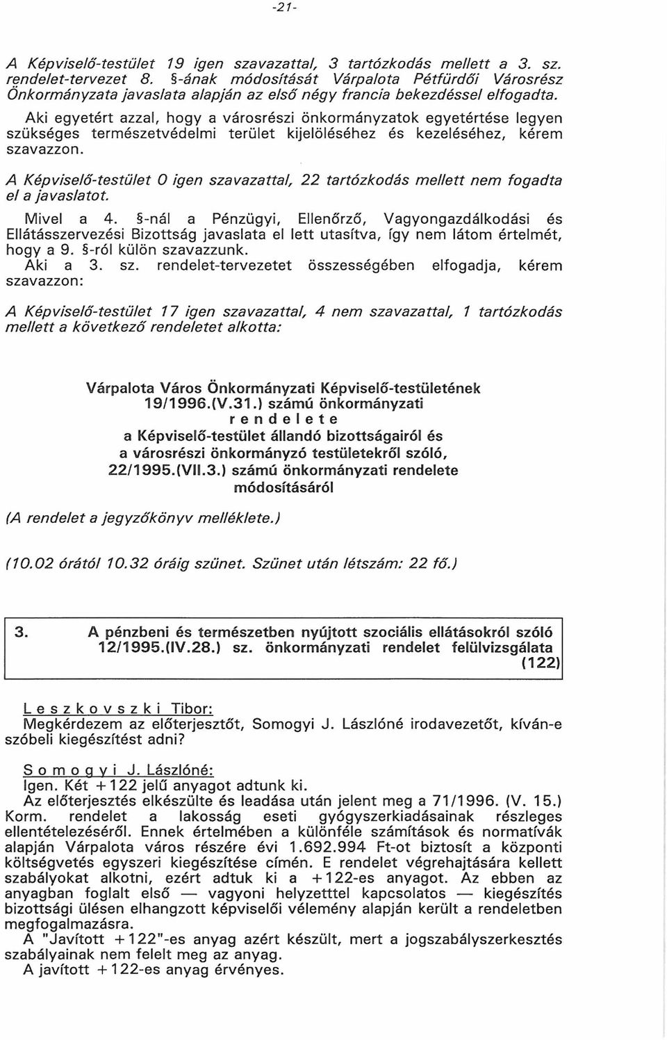 Aki egyetért azzal, hogy a városrészi önkorm ányzatok egyetértése legyen szükséges term észetvédelm i terület kijelöléséhez és kezeléséhez, kérem szavazzon.