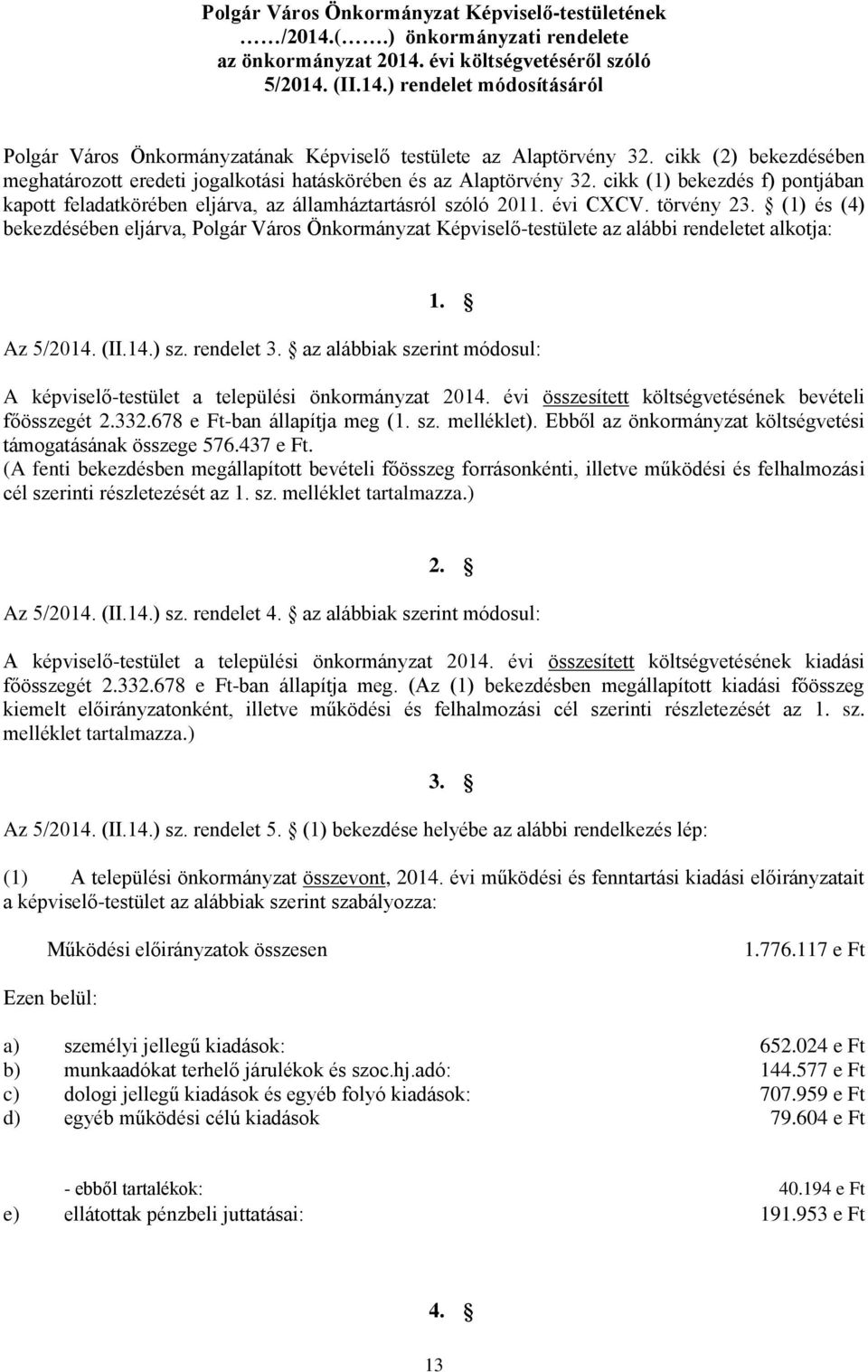 törvény 23. (1) és (4) bekezdésében eljárva, Polgár Város Képviselő-testülete az alábbi rendeletet alkotja: 1. Az 5/2014. (II.14.) sz. rendelet 3.