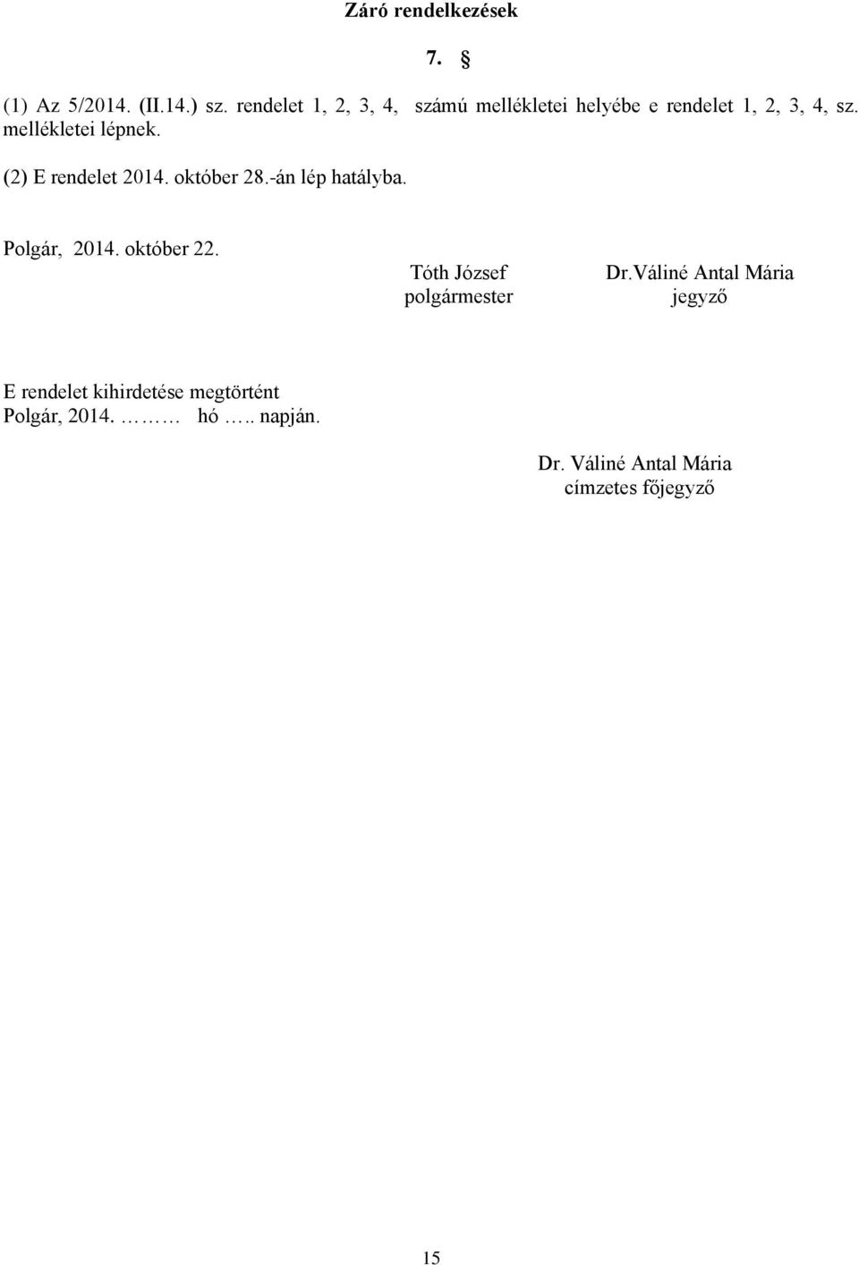 (2) E rendelet 2014. október 28.-án lép hatályba. Polgár, 2014. október 22.