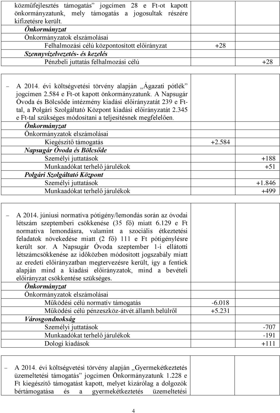 évi költségvetési törvény alapján Ágazati pótlék jogcímen 2.584 e Ft-ot kapott önkormányzatunk.