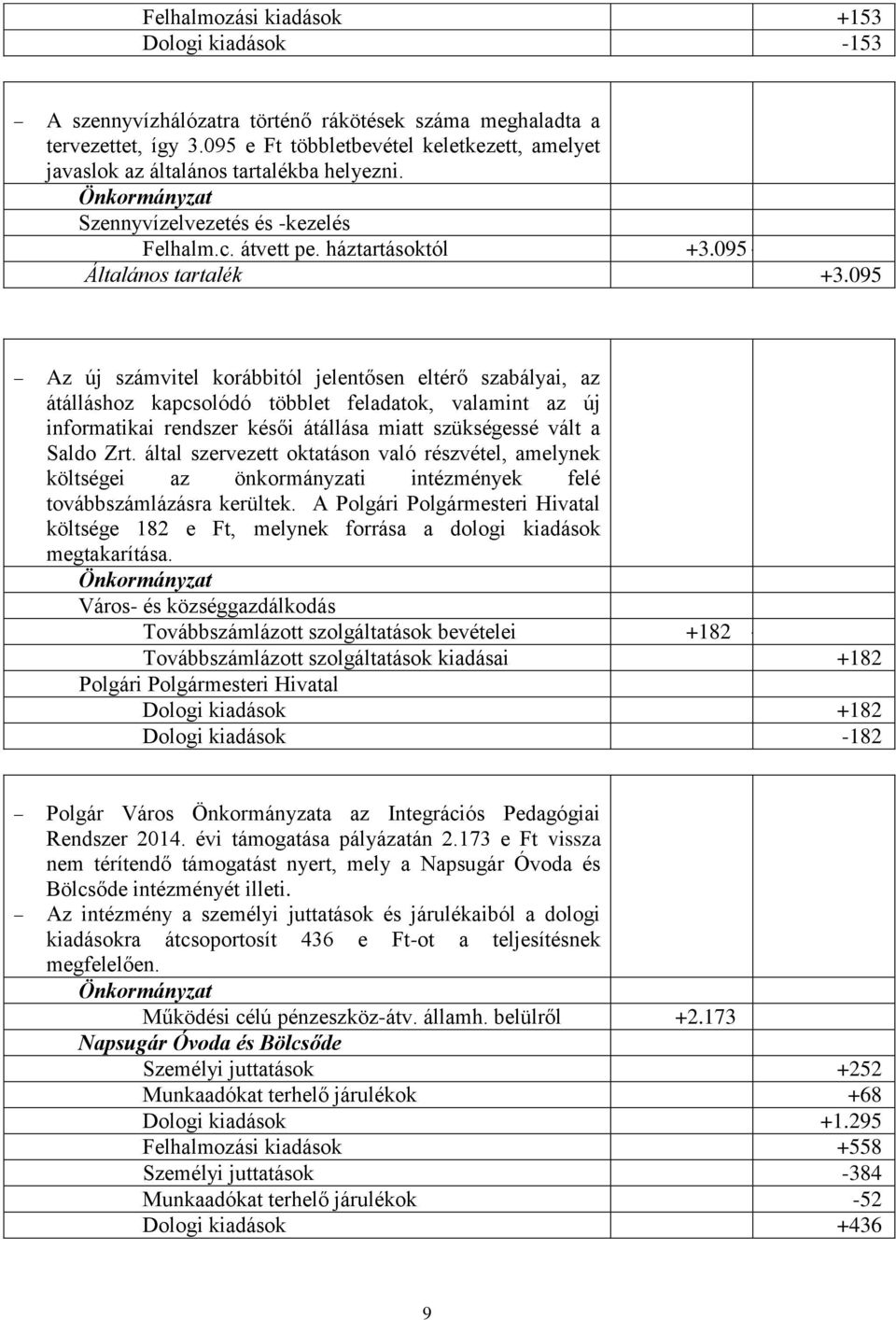 095 Az új számvitel korábbitól jelentősen eltérő szabályai, az átálláshoz kapcsolódó többlet feladatok, valamint az új informatikai rendszer késői átállása miatt szükségessé vált a Saldo Zrt.