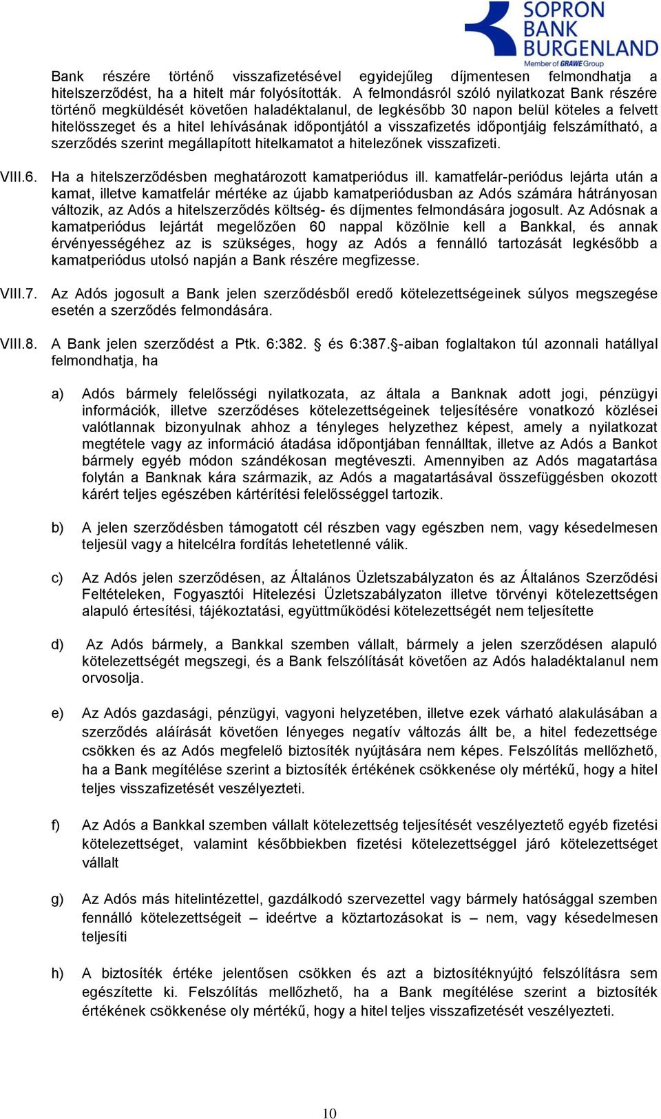 visszafizetés időpontjáig felszámítható, a szerződés szerint megállapított hitelkamatot a hitelezőnek visszafizeti. VIII.6. Ha a hitelszerződésben meghatározott kamatperiódus ill.