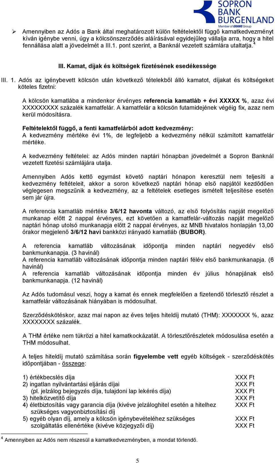 Adós az igénybevett kölcsön után következő tételekből álló kamatot, díjakat és költségeket köteles fizetni: A kölcsön kamatlába a mindenkor érvényes referencia kamatláb + évi XXXXX %, azaz évi