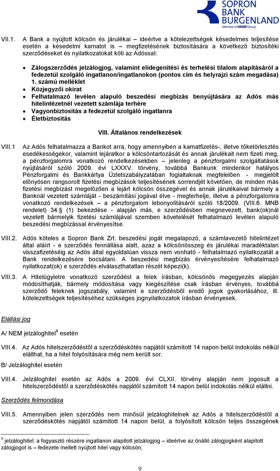 nyilatkozatokat köti az Adóssal: Zálogszerződés jelzálogjog, valamint elidegenítési és terhelési tilalom alapításáról a fedezetül szolgáló ingatlanon/ingatlanokon (pontos cím és helyrajzi szám