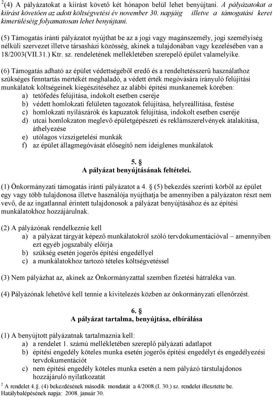 (5) Támogatás iránti pályázatot nyújthat be az a jogi vagy magánszemély, jogi személyiség nélküli szervezet illetve társasházi közösség, akinek a tulajdonában vagy kezelésében van a 18/2003(VII.31.