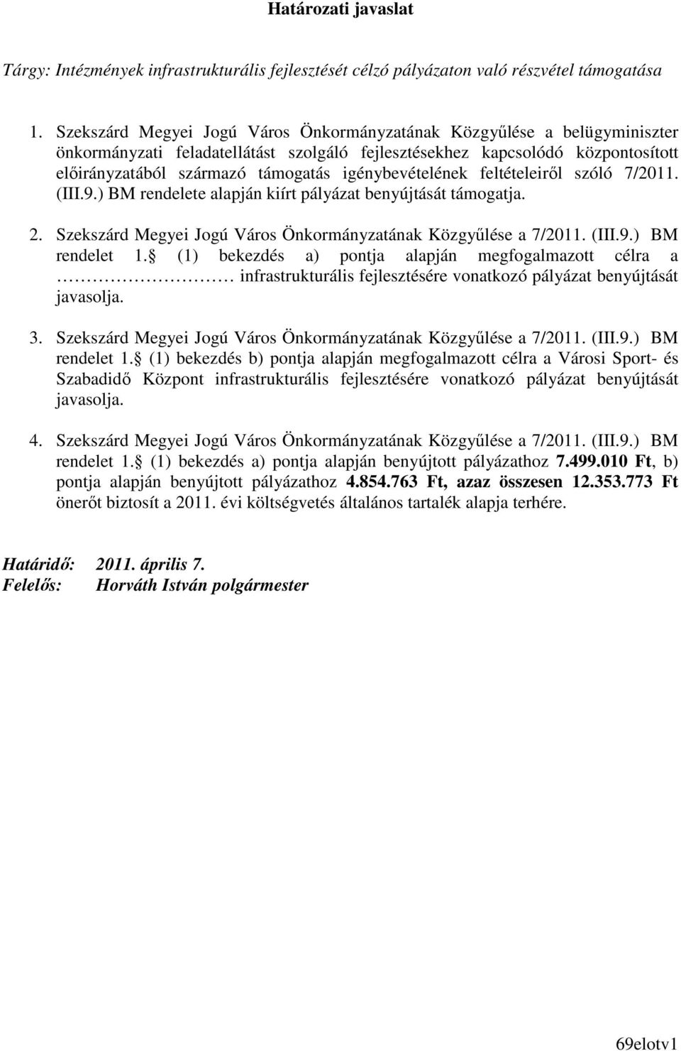 igénybevételének feltételeirıl szóló 7/2011. (III.9.) BM rendelete alapján kiírt pályázat benyújtását támogatja. 2. Szekszárd Megyei Jogú Város Önkormányzatának Közgyőlése a 7/2011. (III.9.) BM rendelet 1.