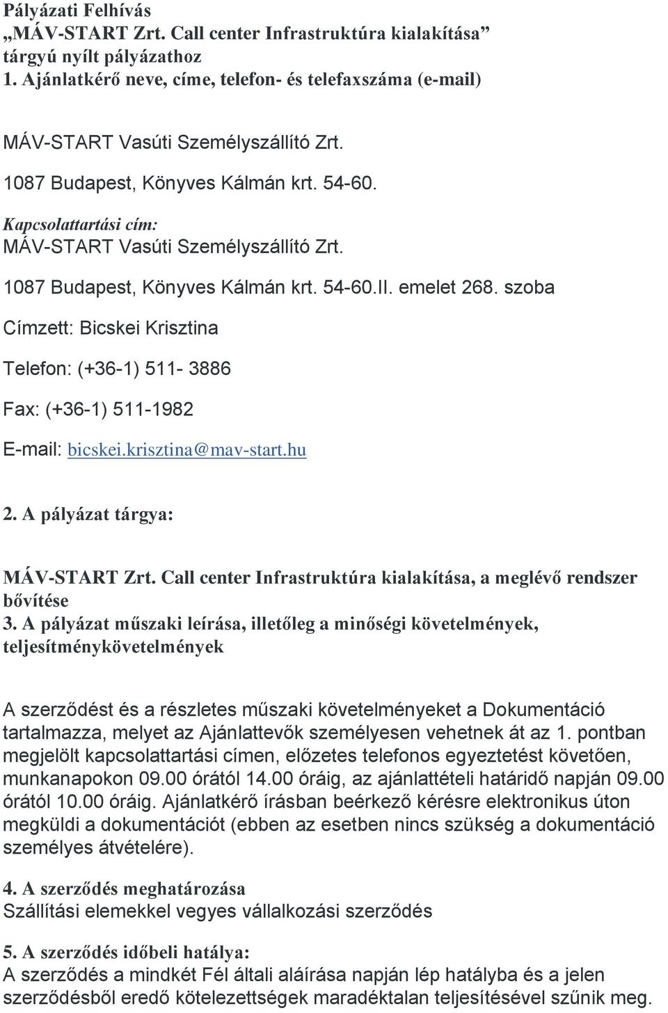 szoba Címzett: Bicskei Krisztina Telefon: (+36-1) 511-3886 Fax: (+36-1) 511-1982 E-mail: bicskei.krisztina@mav-start.hu 2. A pályázat tárgya: MÁV-START Zrt.