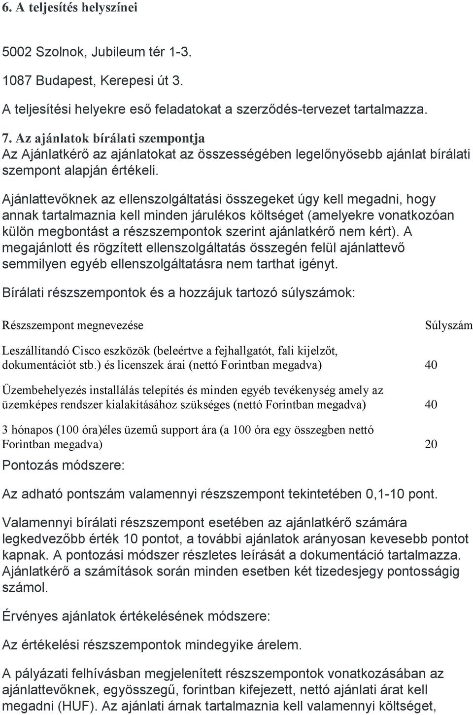 Ajánlattevőknek az ellenszolgáltatási összegeket úgy kell megadni, hogy annak tartalmaznia kell minden járulékos költséget (amelyekre vonatkozóan külön megbontást a részszempontok szerint ajánlatkérő