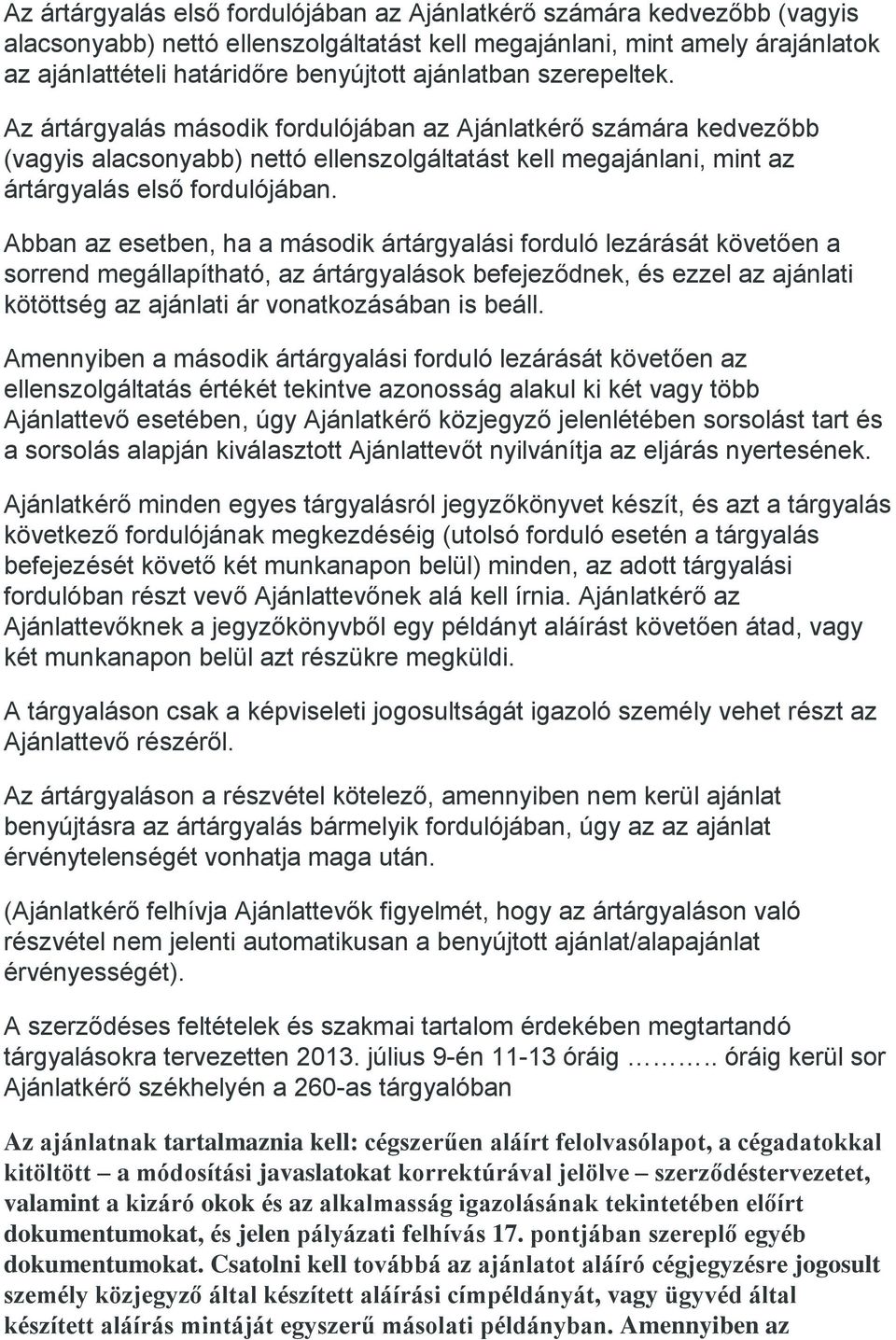 Abban az esetben, ha a második ártárgyalási forduló lezárását követően a sorrend megállapítható, az ártárgyalások befejeződnek, és ezzel az ajánlati kötöttség az ajánlati ár vonatkozásában is beáll.