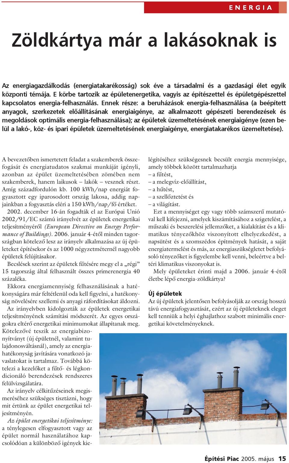 Ennek része: a beruházások energia-felhasználása (a beépített anyagok, szerkezetek elõállításának energiaigénye, az alkalmazott gépészeti berendezések és megoldások optimális energia-felhasználása);