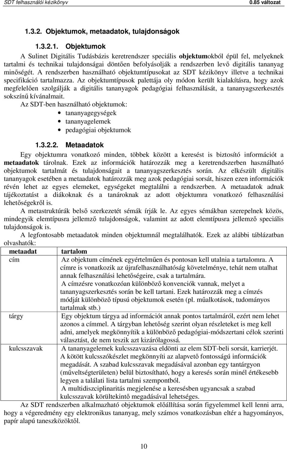 Az objektumtípusok palettája oly módon került kialakításra, hogy azok megfelelően szolgálják a digitális tananyagok pedagógiai felhasználását, a tananyagszerkesztés sokszínű kívánalmait.