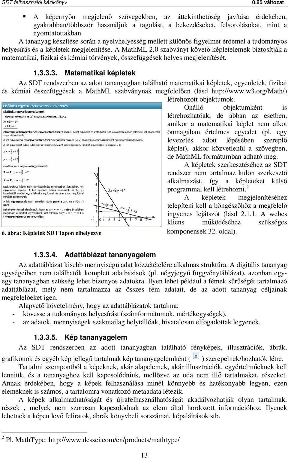 0 szabványt követő képletelemek biztosítják a matematikai, fizikai és kémiai törvények, összefüggések helyes megjelenítését. 1.3.