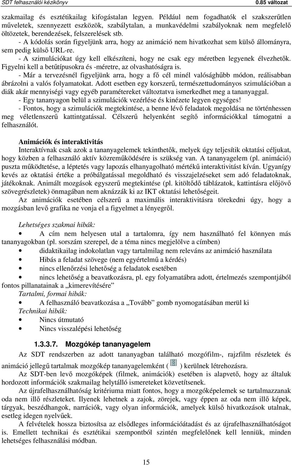 - A kódolás során figyeljünk arra, hogy az animáció nem hivatkozhat sem külső állományra, sem pedig külső URL-re. - A szimulációkat úgy kell elkészíteni, hogy ne csak egy méretben legyenek élvezhetők.