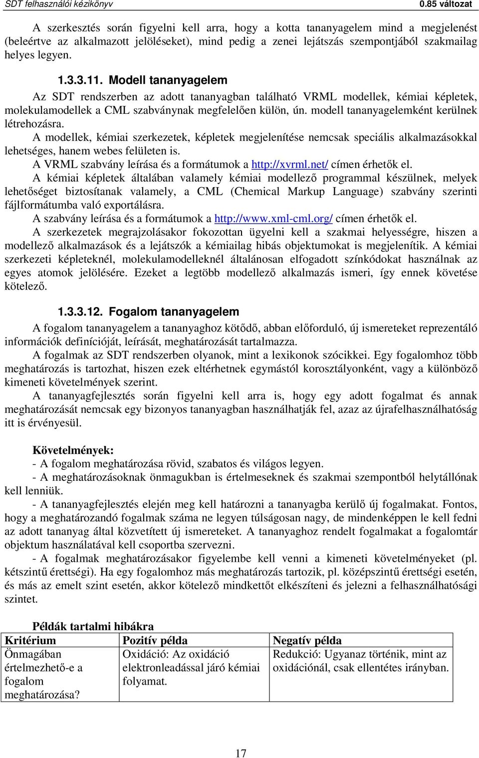 modell tananyagelemként kerülnek létrehozásra. A modellek, kémiai szerkezetek, képletek megjelenítése nemcsak speciális alkalmazásokkal lehetséges, hanem webes felületen is.