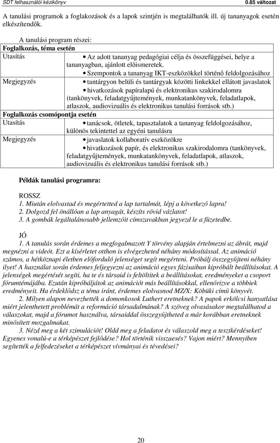 Szempontok a tananyag IKT-eszközökkel történő feldolgozásához Megjegyzés tantárgyon belüli és tantárgyak közötti linkekkel ellátott javaslatok hivatkozások papíralapú és elektronikus szakirodalomra