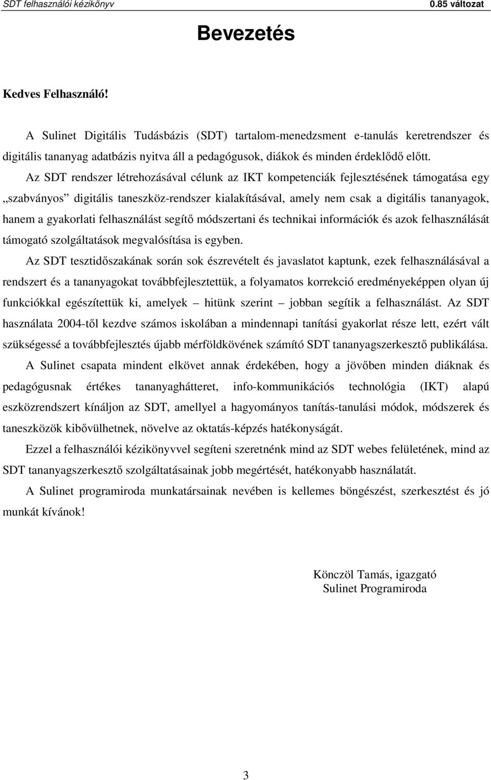 Az SDT rendszer létrehozásával célunk az IKT kompetenciák fejlesztésének támogatása egy szabványos digitális taneszköz-rendszer kialakításával, amely nem csak a digitális tananyagok, hanem a