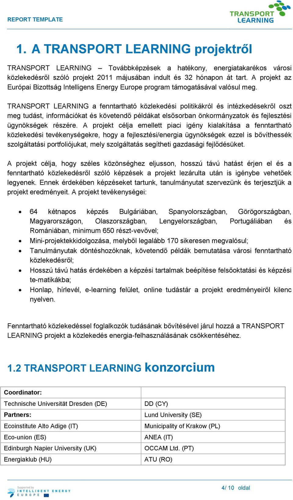 TRANSPORT LEARNING a fenntartható közlekedési politikákról és intézkedésekről oszt meg tudást, információkat és követendő példákat elsősorban önkormányzatok és fejlesztési ügynökségek részére.