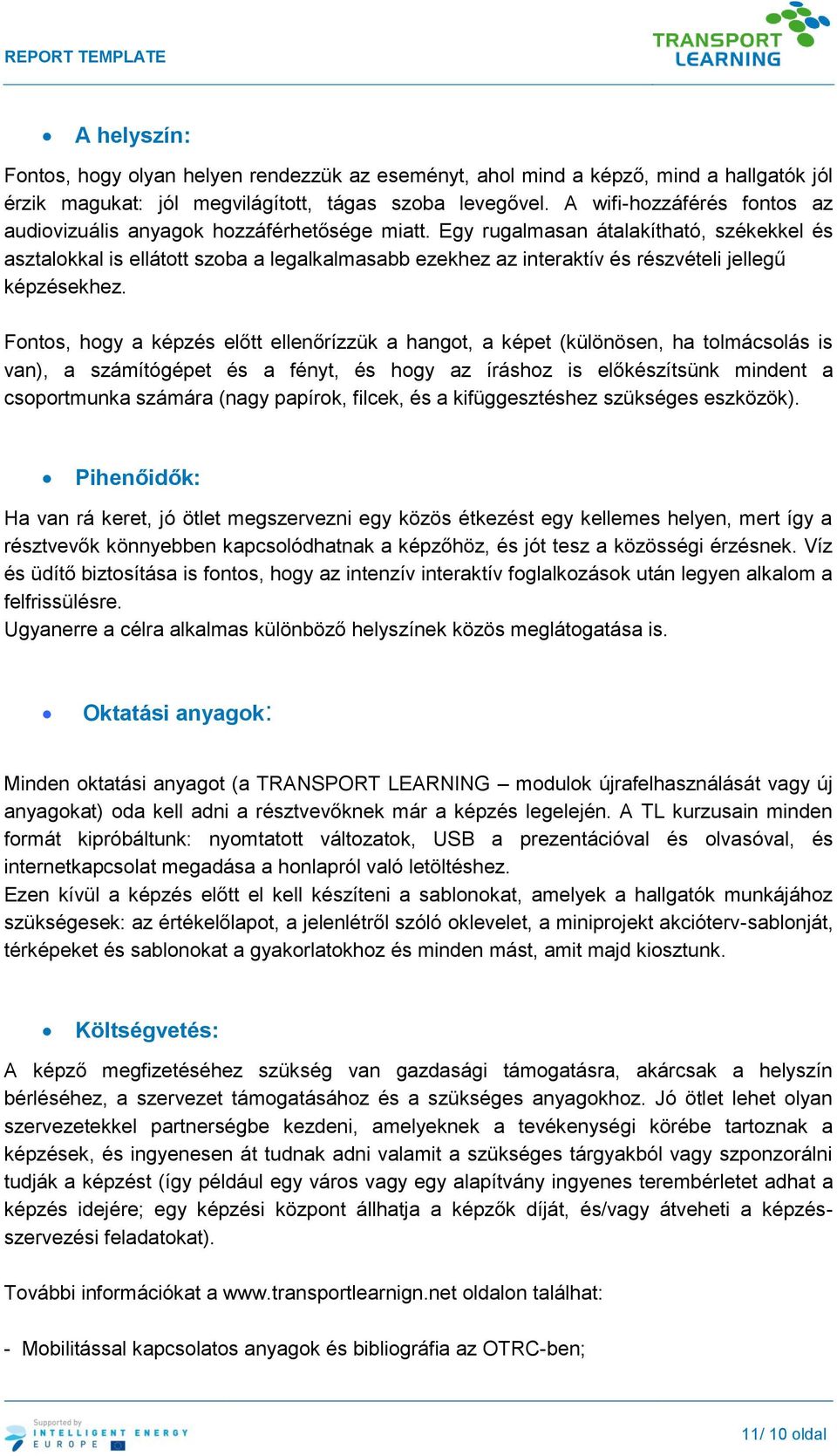 Egy rugalmasan átalakítható, székekkel és asztalokkal is ellátott szoba a legalkalmasabb ezekhez az interaktív és részvételi jellegű képzésekhez.