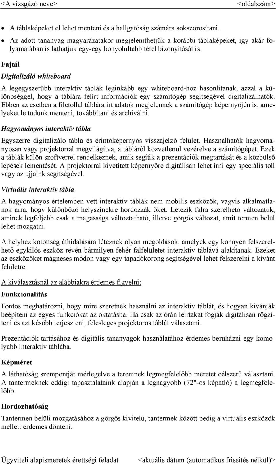 Fajtái Digitalizáló whiteboard A legegyszerűbb interaktív táblák leginkább egy whiteboard-hoz hasonlítanak, azzal a különbséggel, hogy a táblára felírt információk egy számítógép segítségével