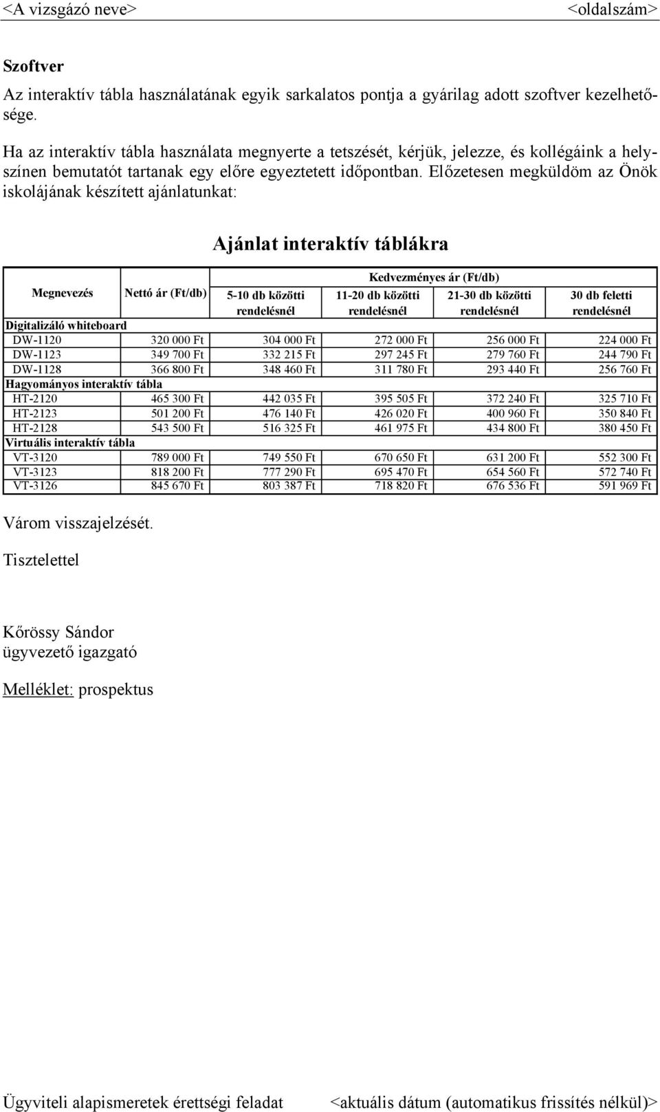 Előzetesen megküldöm az Önök iskolájának készített ajánlatunkat: Megnevezés Ajánlat interaktív táblákra 5-10 db közötti rendelésnél Kedvezményes ár (Ft/db) 11-20 db közötti rendelésnél 21-30 db
