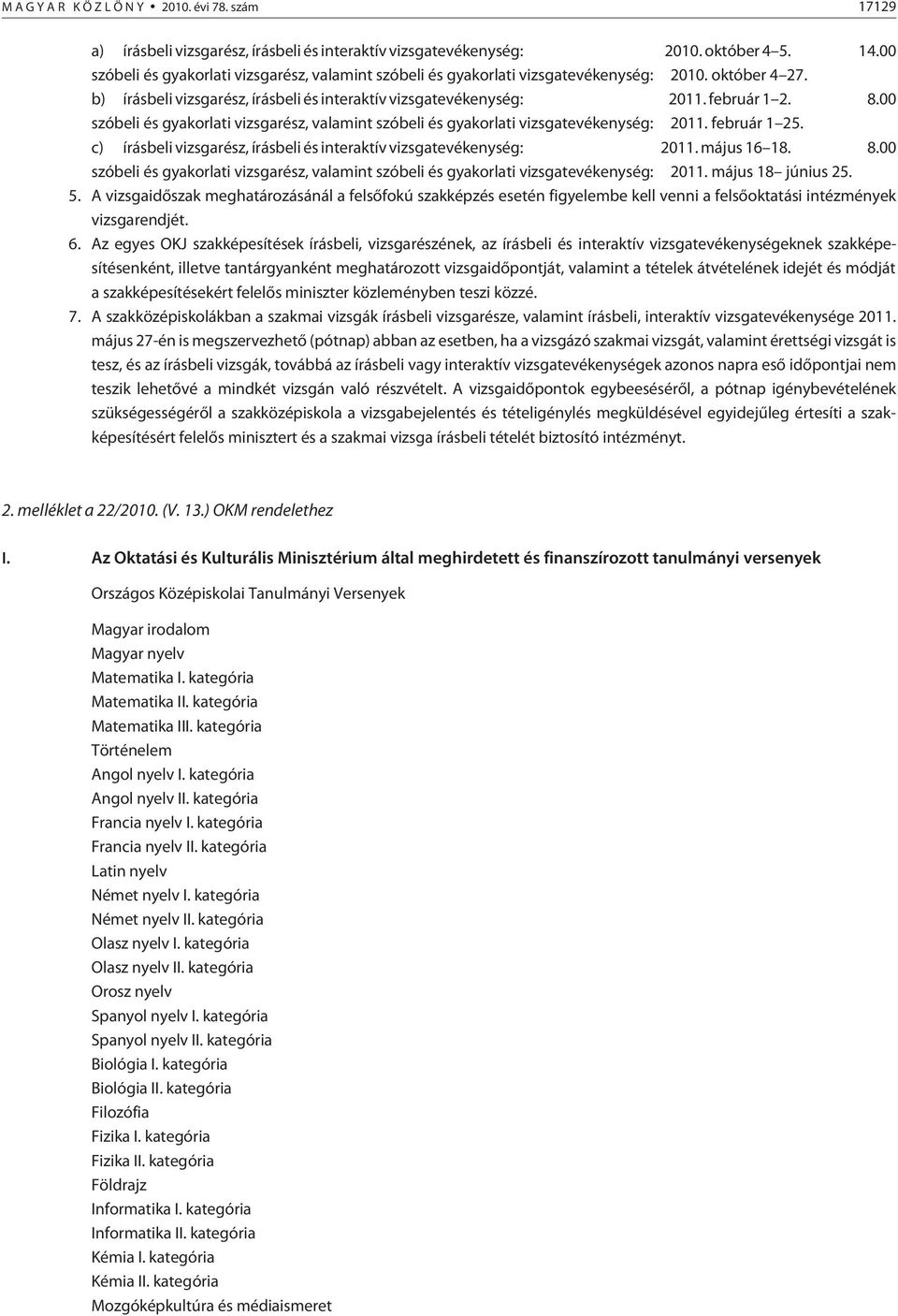 00 szóbeli és gyakorlati vizsgarész, valamint szóbeli és gyakorlati vizsgatevékenység: 2011. február 1 25. c) írásbeli vizsgarész, írásbeli és interaktív vizsgatevékenység: 2011. május 16 18. 8.