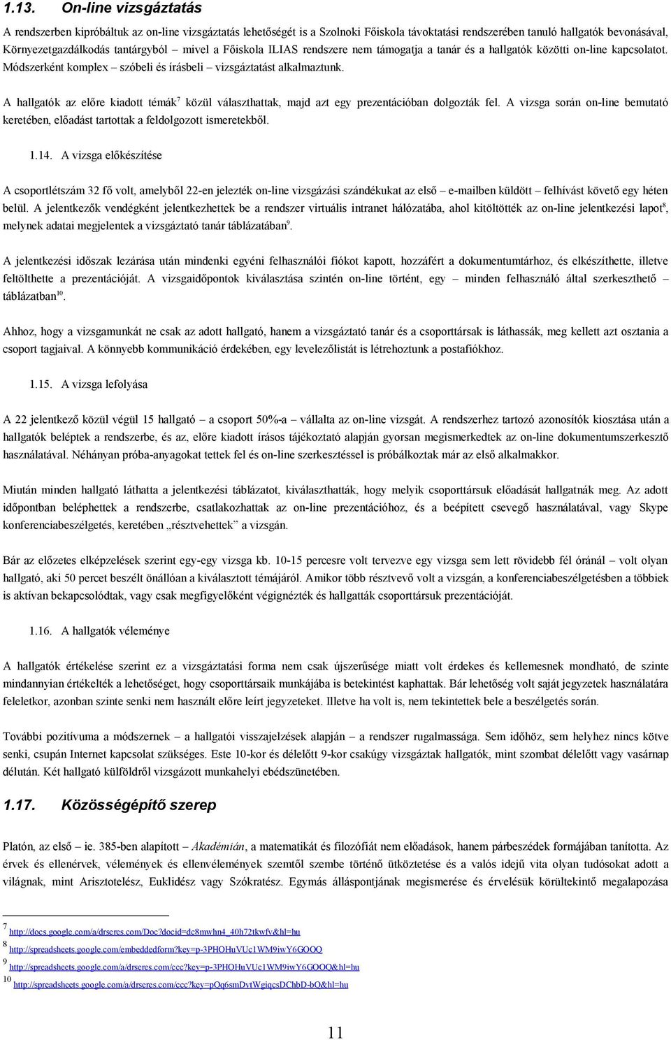 A hallgatók az előre kiadott témák7 közül választhattak, majd azt egy prezentációban dolgozták fel. A vizsga során on-line bemutató keretében, előadást tartottak a feldolgozott ismeretekből. 1.14.