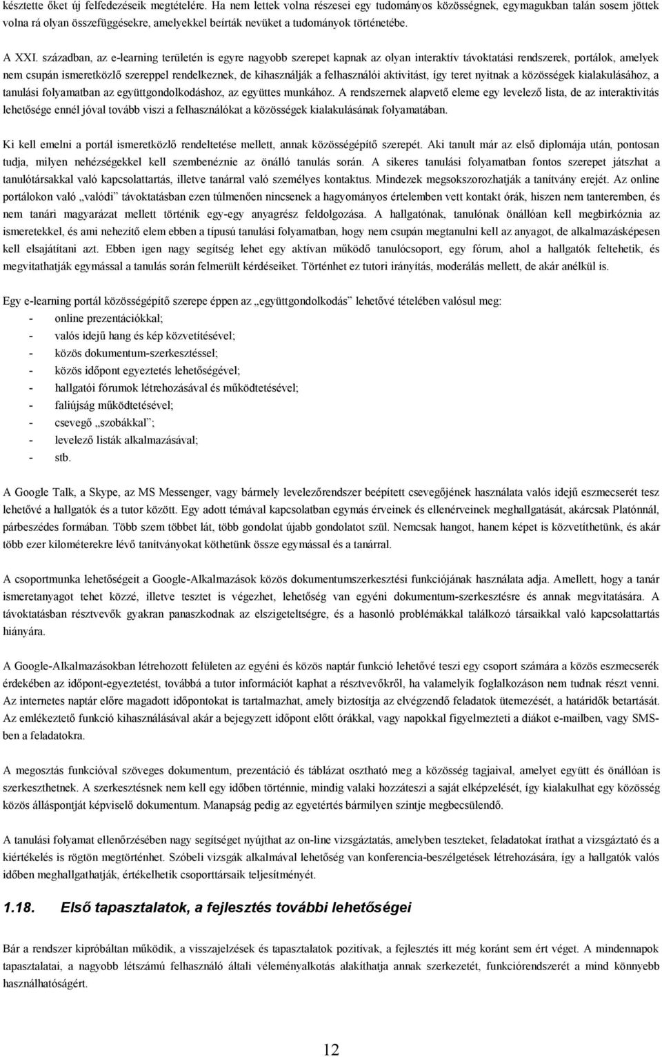 században, az e-learning területén is egyre nagyobb szerepet kapnak az olyan interaktív távoktatási rendszerek, portálok, amelyek nem csupán ismeretközlő szereppel rendelkeznek, de kihasználják a