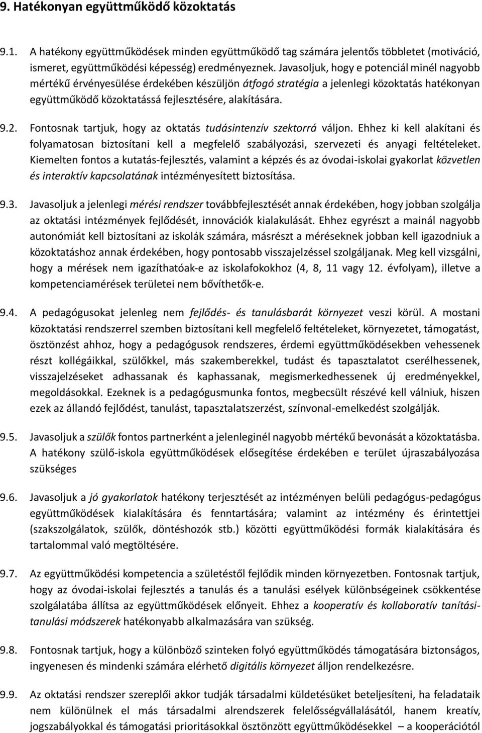 Fontosnak tartjuk, hogy az oktatás tudásintenzív szektorrá váljon. Ehhez ki kell alakítani és folyamatosan biztosítani kell a megfelelő szabályozási, szervezeti és anyagi feltételeket.