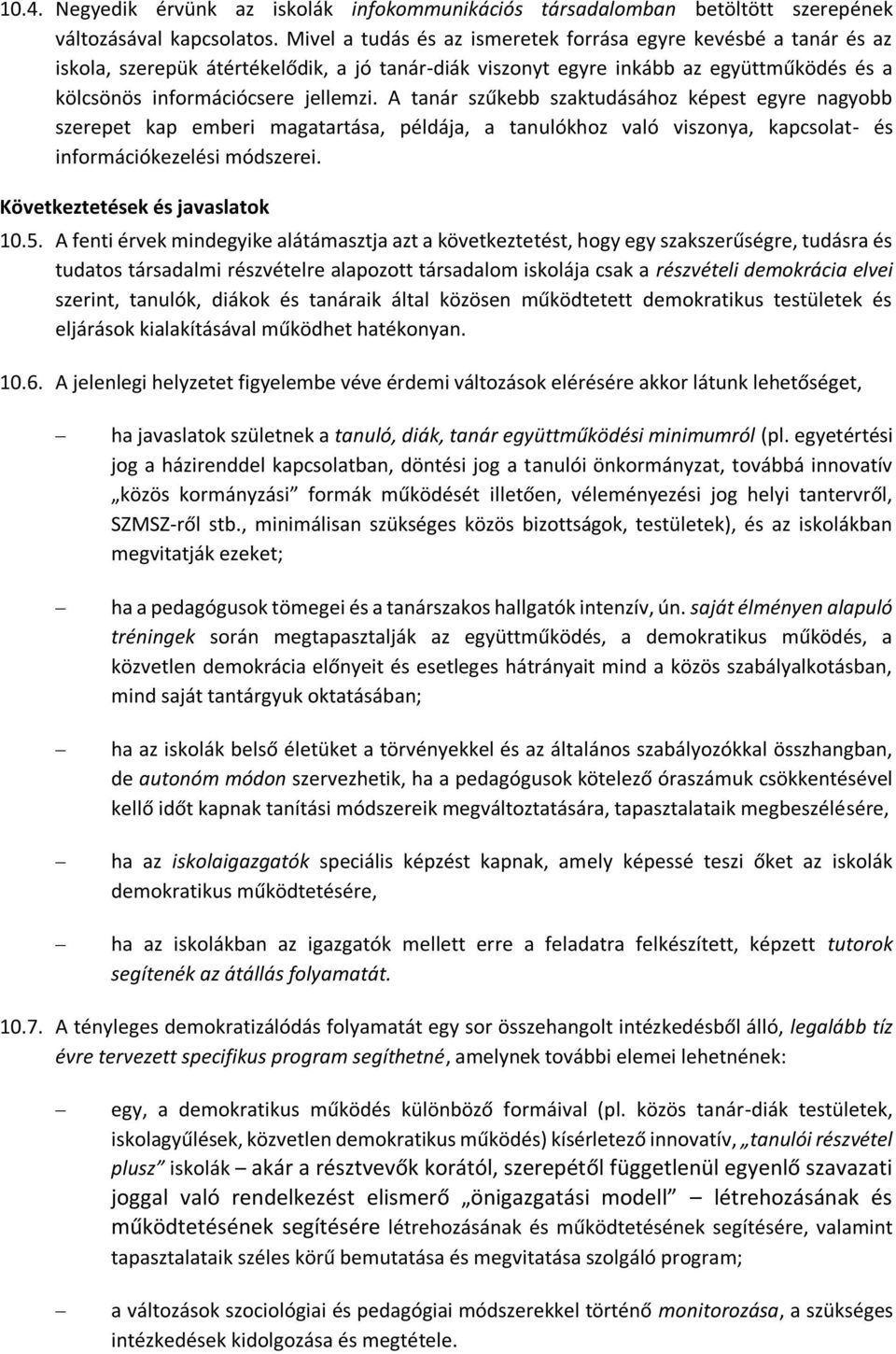 A tanár szűkebb szaktudásához képest egyre nagyobb szerepet kap emberi magatartása, példája, a tanulókhoz való viszonya, kapcsolat- és információkezelési módszerei. Következtetések és javaslatok 10.5.