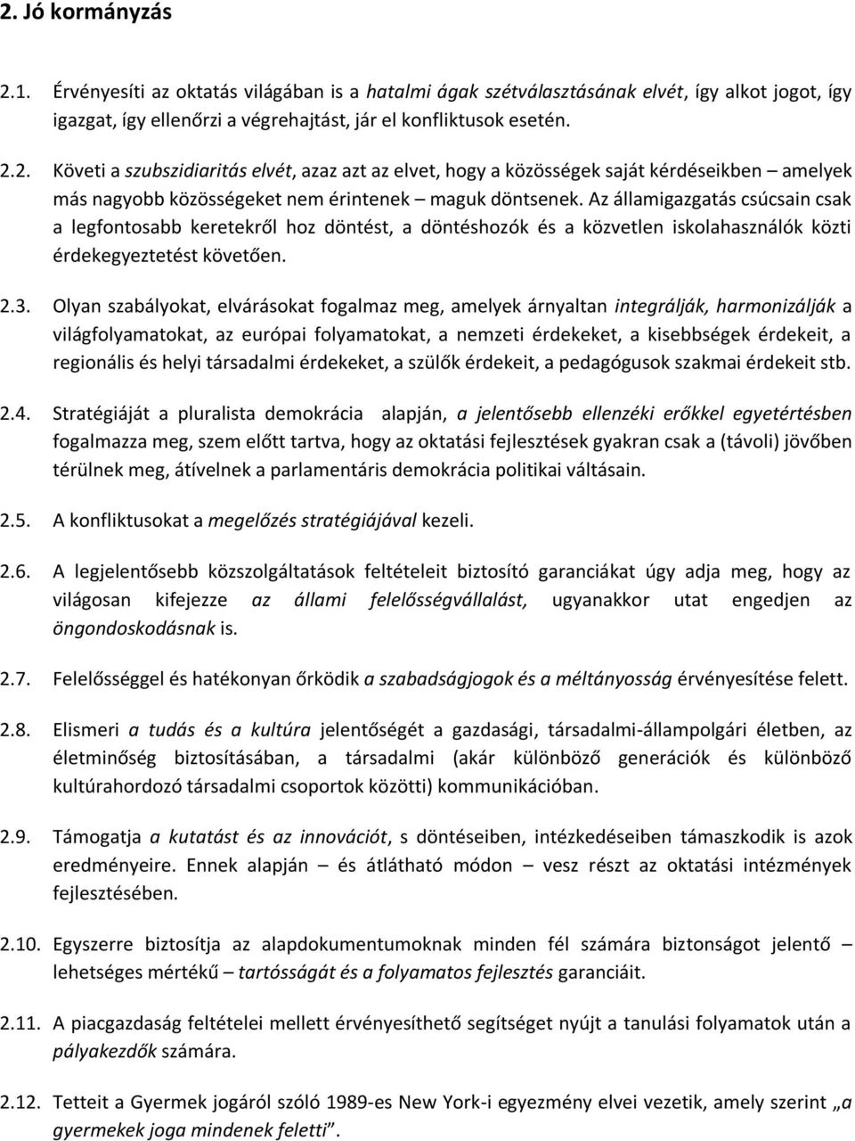 Olyan szabályokat, elvárásokat fogalmaz meg, amelyek árnyaltan integrálják, harmonizálják a világfolyamatokat, az európai folyamatokat, a nemzeti érdekeket, a kisebbségek érdekeit, a regionális és