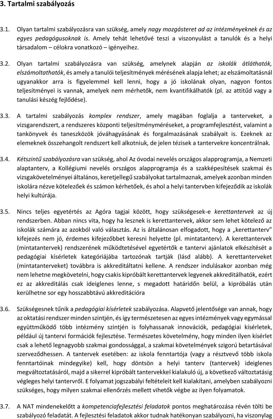 Olyan tartalmi szabályozásra van szükség, amelynek alapján az iskolák átláthatók, elszámoltathatók, és amely a tanulói teljesítmények mérésének alapja lehet; az elszámoltatásnál ugyanakkor arra is