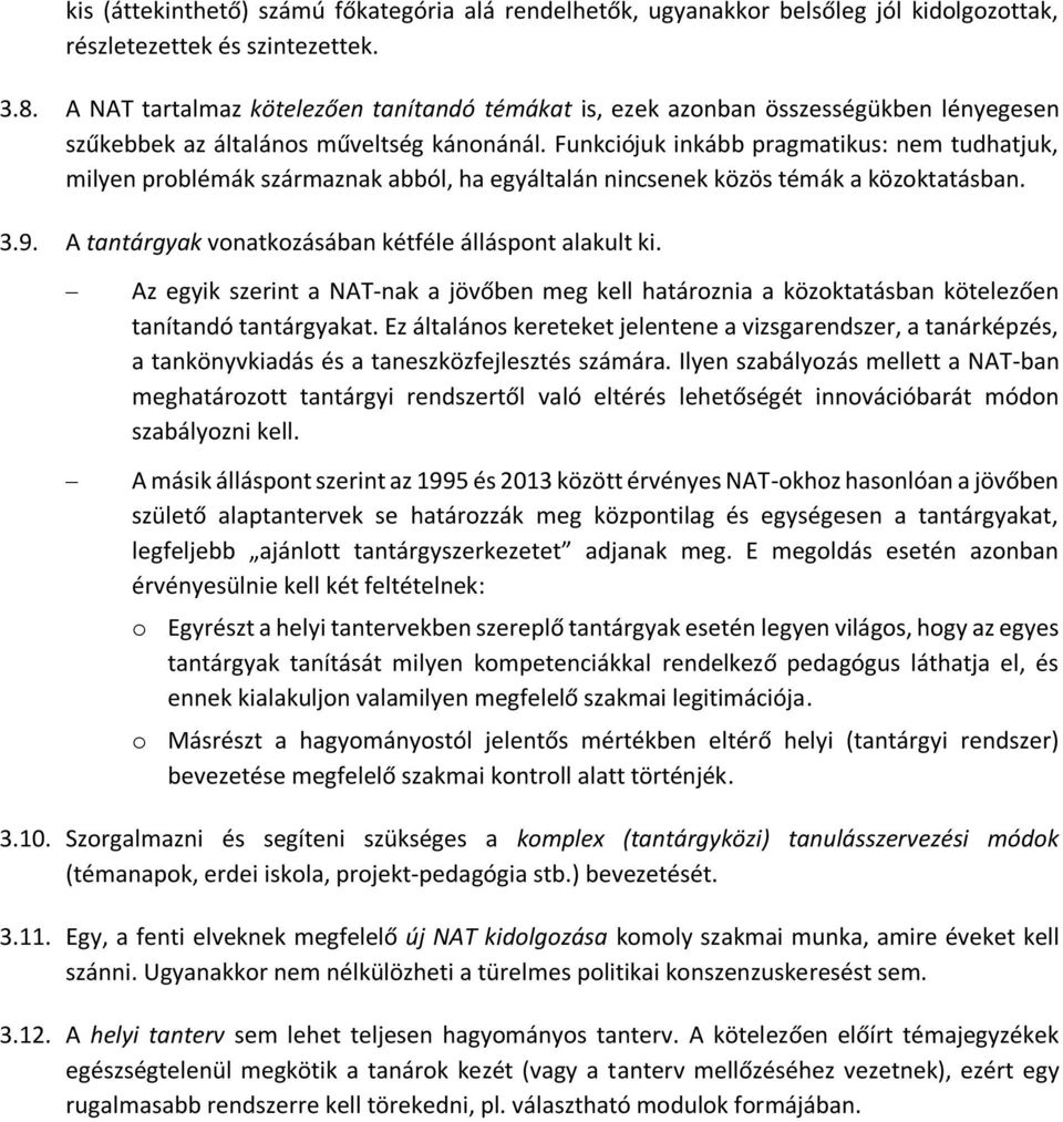 Funkciójuk inkább pragmatikus: nem tudhatjuk, milyen problémák származnak abból, ha egyáltalán nincsenek közös témák a közoktatásban. 3.9. A tantárgyak vonatkozásában kétféle álláspont alakult ki.