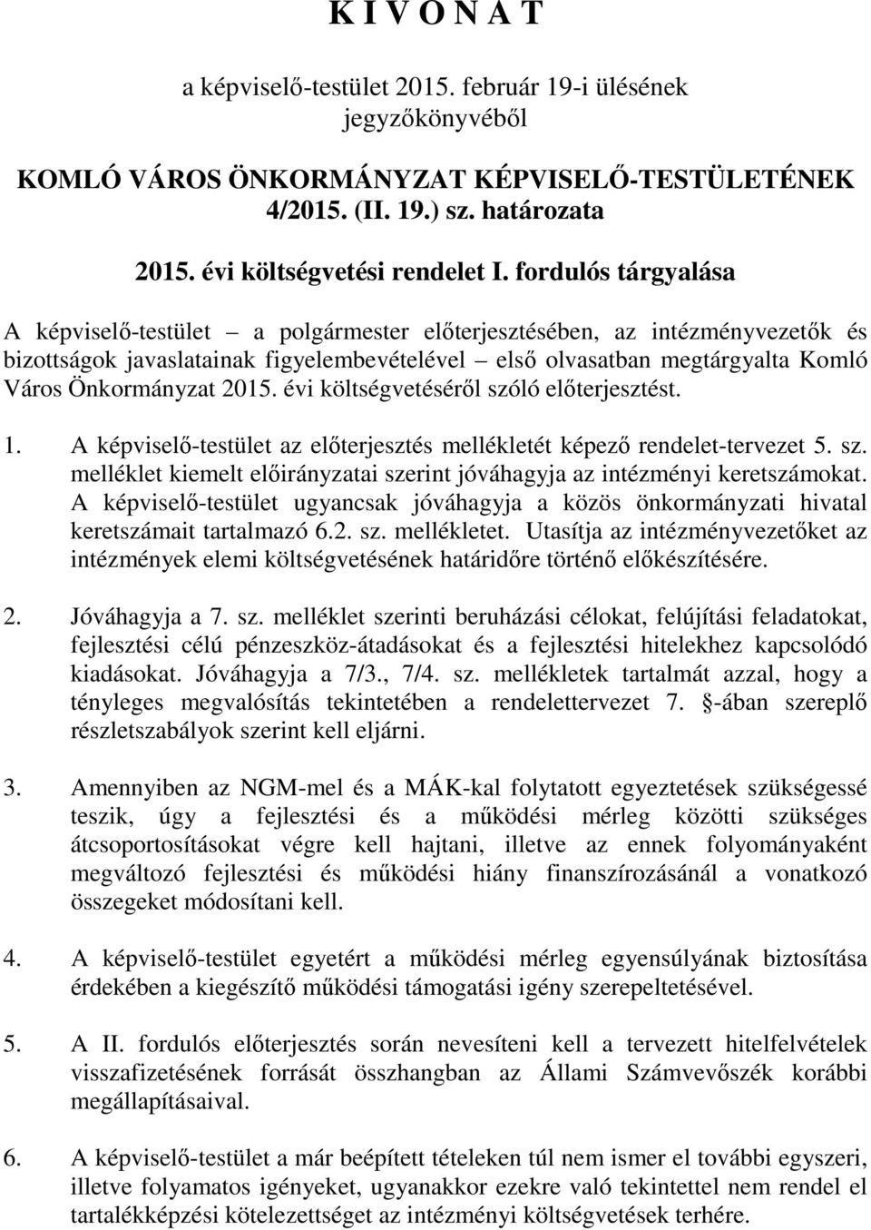 2015. évi költségvetéséről szóló előterjesztést. 1. A képviselő-testület az előterjesztés mellékletét képező rendelet-tervezet 5. sz. melléklet kiemelt előirányzatai szerint jóváhagyja az intézményi keretszámokat.