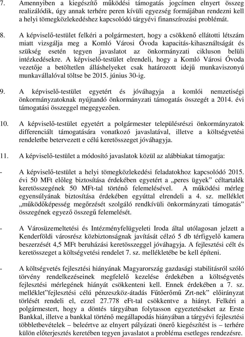 A képviselő-testület felkéri a polgármestert, hogy a csökkenő ellátotti létszám miatt vizsgálja meg a Komló Városi Óvoda kapacitás-kihasználtságát és szükség esetén tegyen javaslatot az önkormányzati