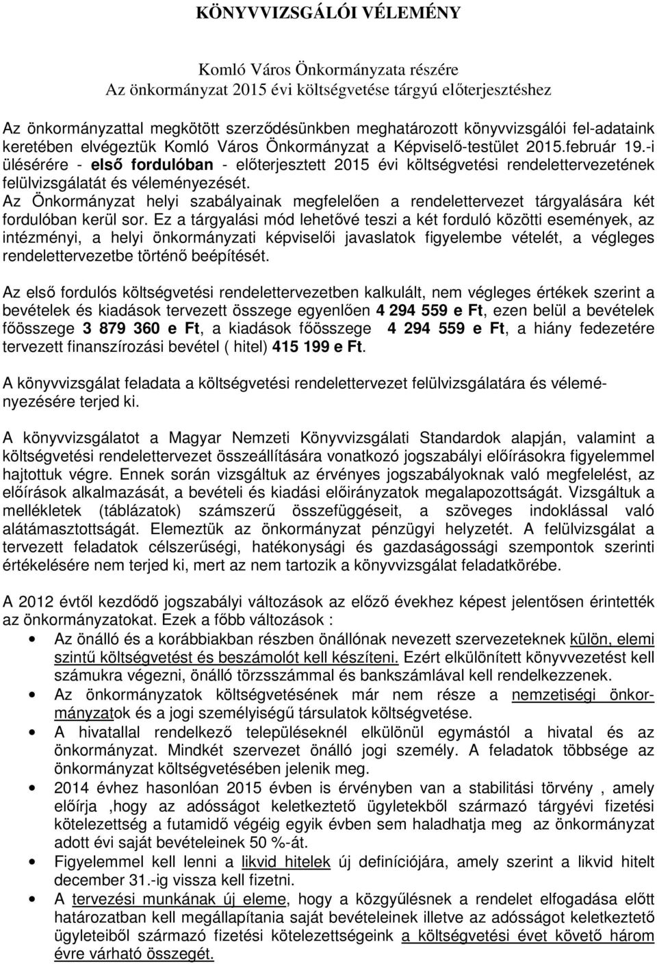 -i ülésérére - első fordulóban - előterjesztett 2015 évi költségvetési rendelettervezetének felülvizsgálatát és véleményezését.