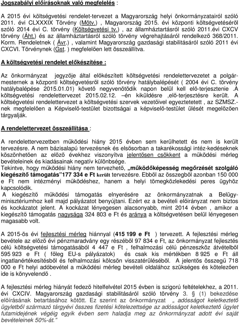 ) és az államháztartásról szóló törvény végrehajtásáról rendelkező 368/2011. Korm. Rendeletnek ( Ávr.), valamint Magyarország gazdasági stabilitásáról szóló 2011 évi CXCVI. Törvénynek (Gst.