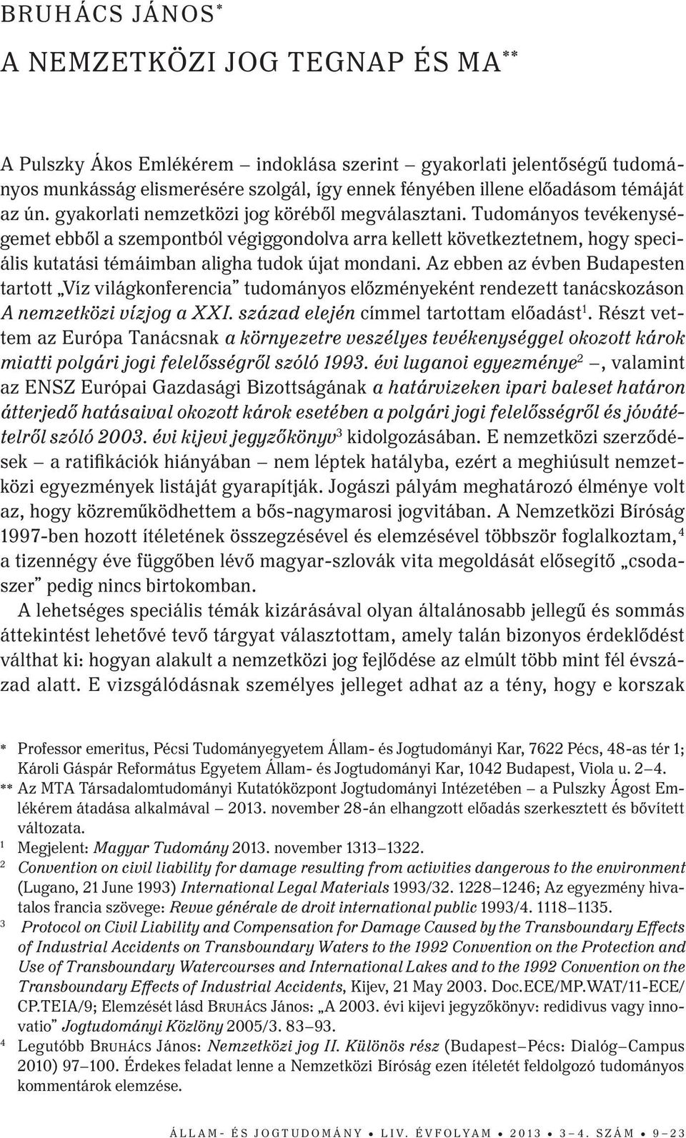 Tudományos tevékenységemet ebből a szempontból végiggondolva arra kellett következtetnem, hogy speciális kutatási témáimban aligha tudok újat mondani.