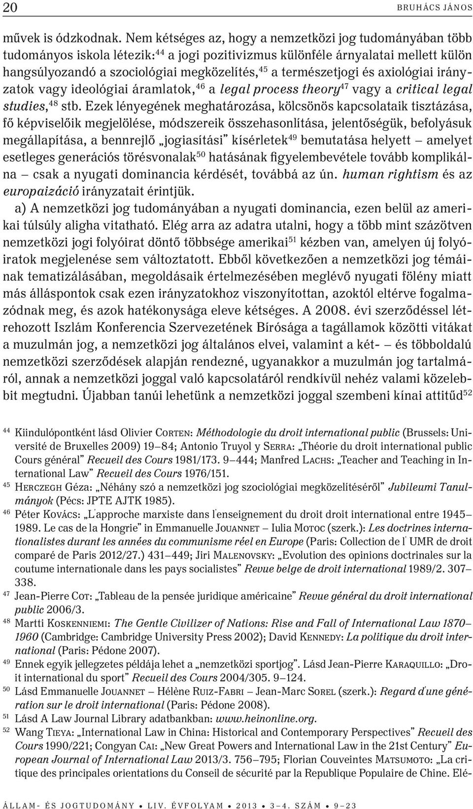 természetjogi és axiológiai irányzatok vagy ideológiai áramlatok, 46 a legal process theory 47 vagy a critical legal studies, 48 stb.