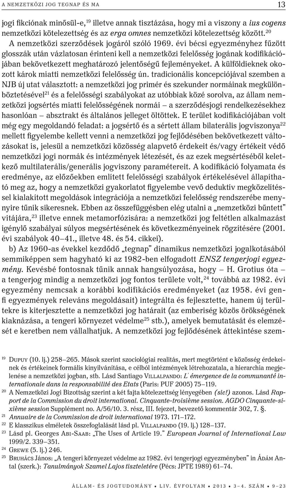 évi bécsi egyezményhez fűzött glosszák után vázlatosan érinteni kell a nemzetközi felelősség jogának kodifikációjában bekövetkezett meghatározó jelentőségű fejleményeket.