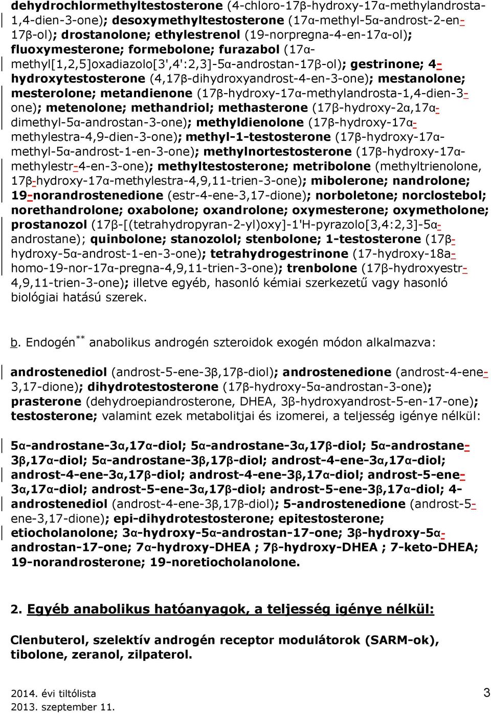 (4,17β-dihydroxyandrost-4-en-3-one); mestanolone; mesterolone; metandienone (17β-hydroxy-17α-methylandrosta-1,4-dien-3- one); metenolone; methandriol; methasterone