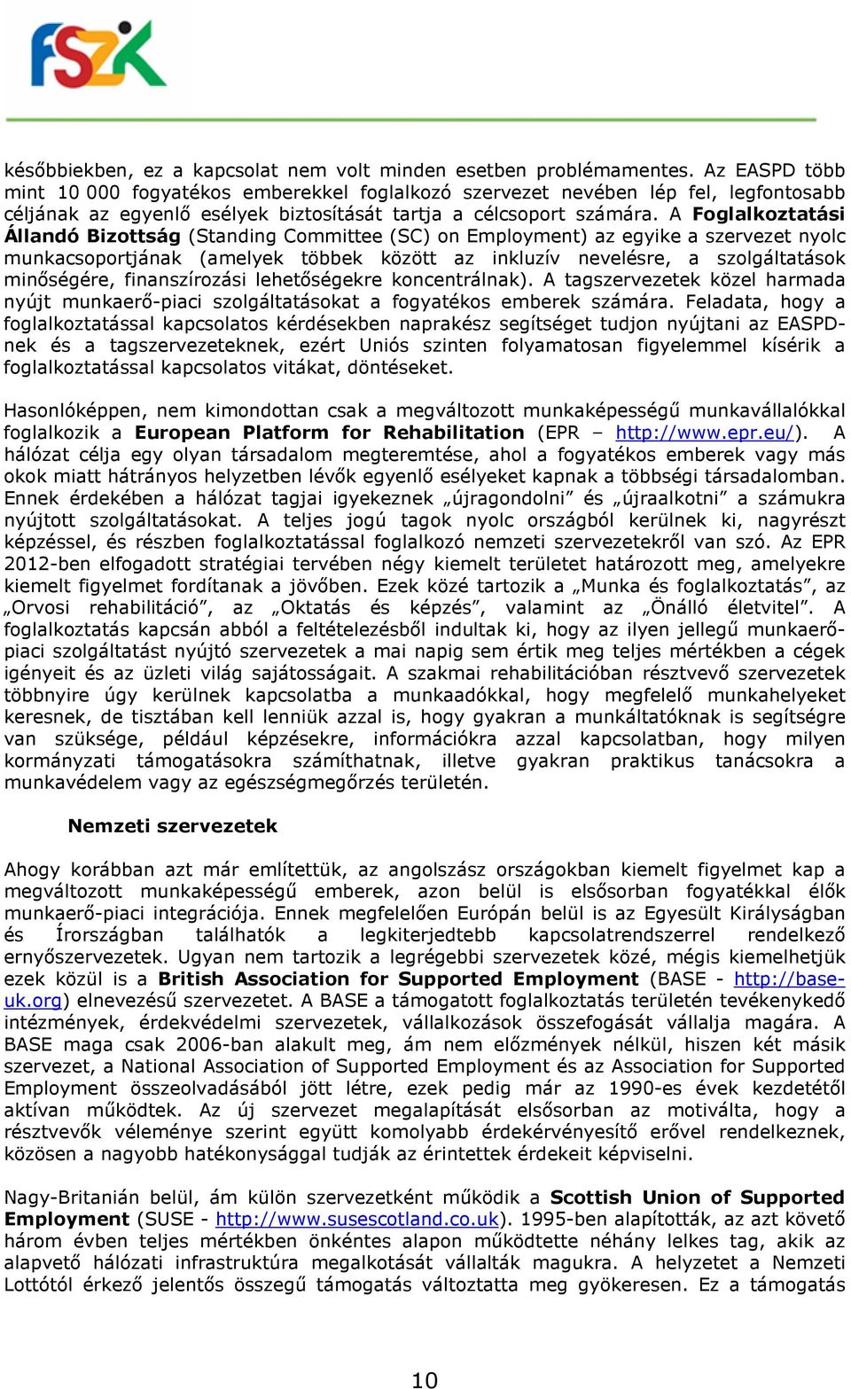 A Foglalkoztatási Állandó Bizottság (Standing Committee (SC) on Employment) az egyike a szervezet nyolc munkacsoportjának (amelyek többek között az inkluzív nevelésre, a szolgáltatások minőségére,