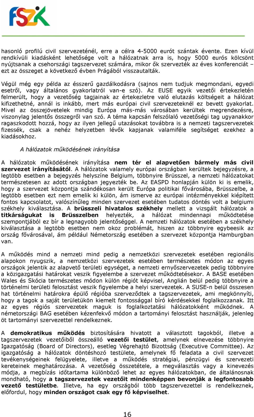 a következő évben Prágából visszautalták. Végül még egy példa az ésszerű gazdálkodásra (sajnos nem tudjuk megmondani, egyedi esetről, vagy általános gyakorlatról van-e szó).