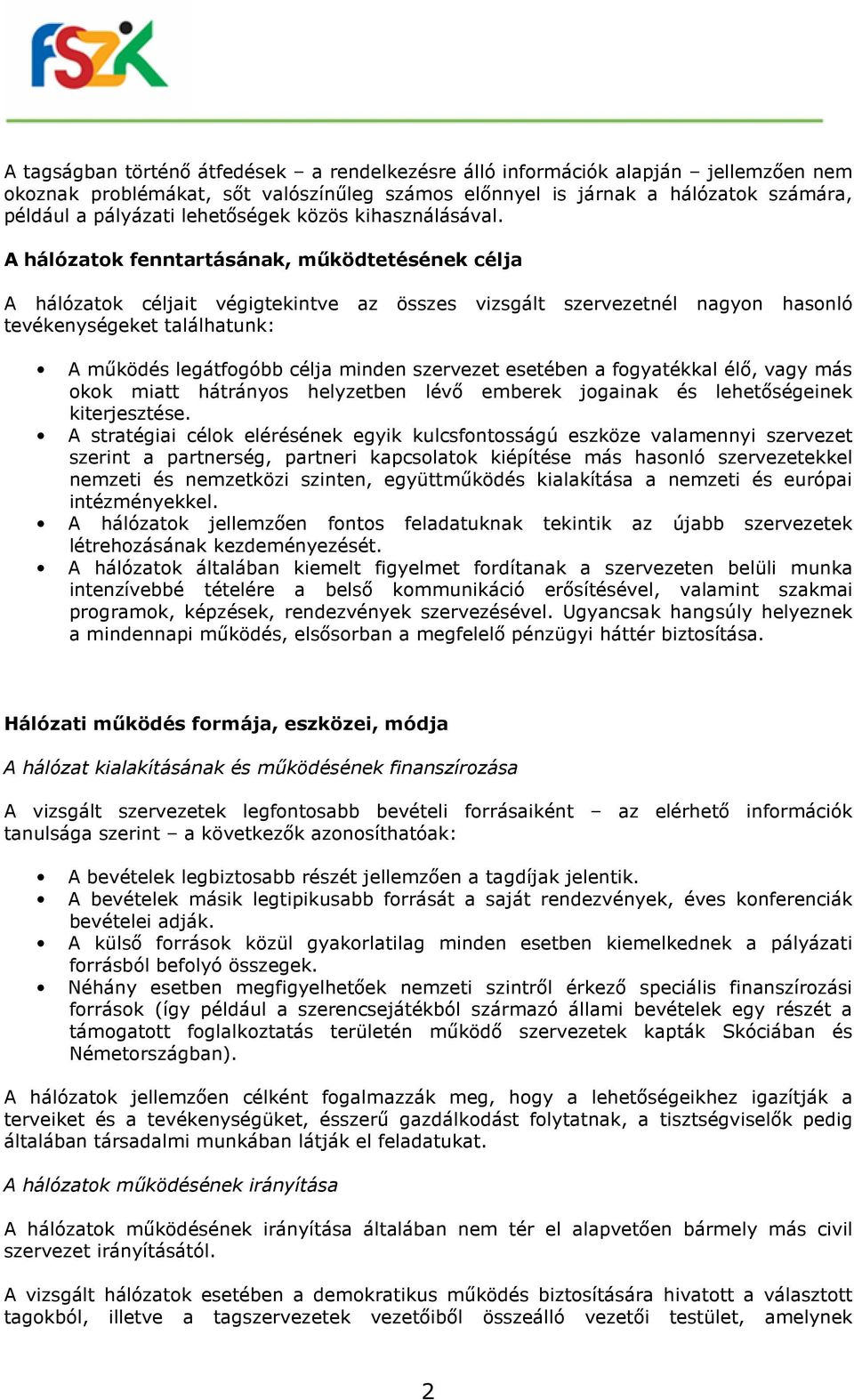 A hálózatok fenntartásának, működtetésének célja A hálózatok céljait végigtekintve az összes vizsgált szervezetnél nagyon hasonló tevékenységeket találhatunk: A működés legátfogóbb célja minden