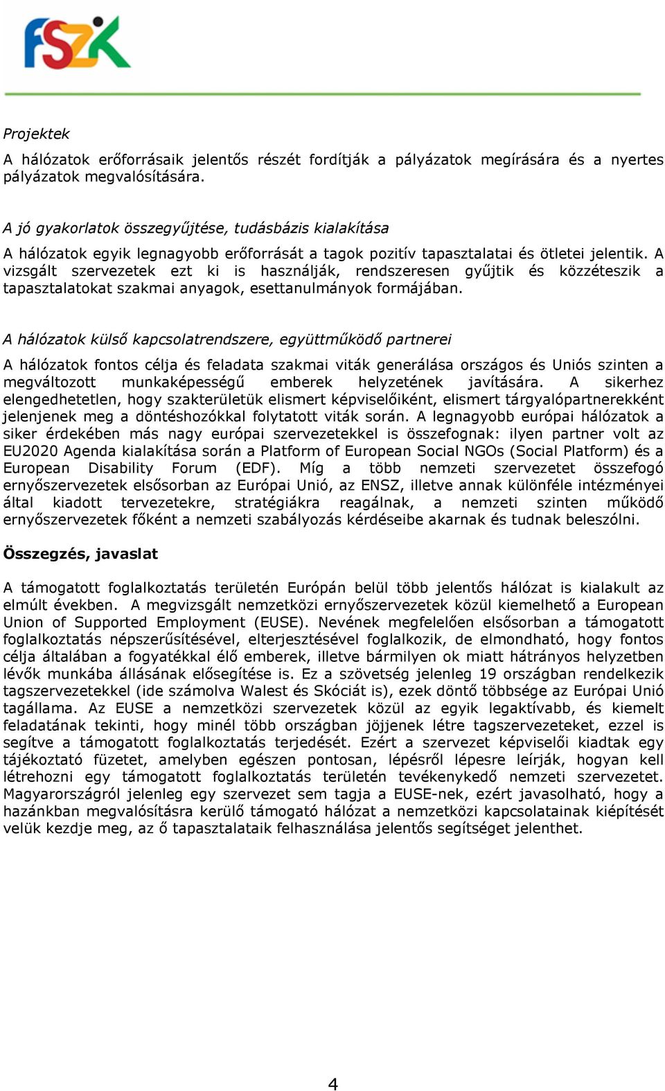 A vizsgált szervezetek ezt ki is használják, rendszeresen gyűjtik és közzéteszik a tapasztalatokat szakmai anyagok, esettanulmányok formájában.